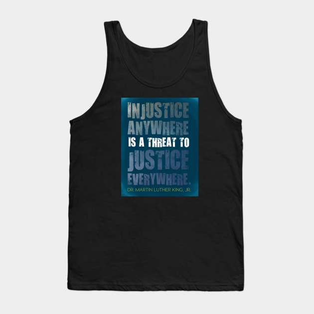 Injustice anywhere is a threat to justice everywhere - Martin Luther King, Jr. Tank Top by Third Day Media, LLC.